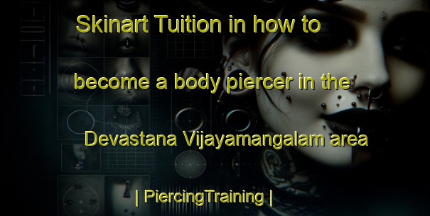 Skinart Tuition in how to become a body piercer in the Devastana Vijayamangalam area | PiercingTraining | PiercingClasses | SkinartTraining-India